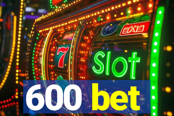 600 bet