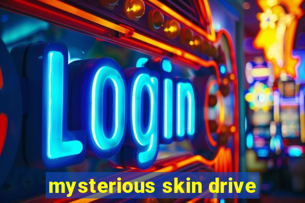 mysterious skin drive