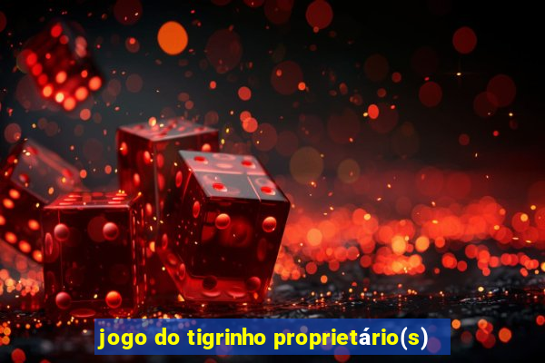 jogo do tigrinho proprietário(s)