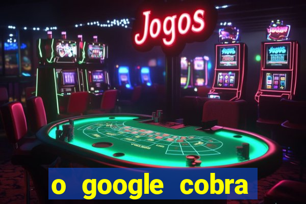 o google cobra taxa de saque de jogos