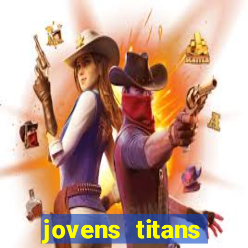 jovens titans cavando fortunas