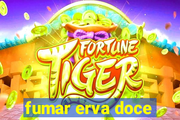 fumar erva doce