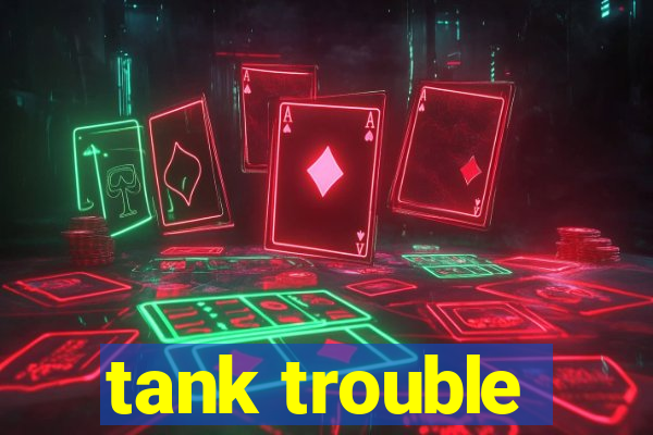 tank trouble